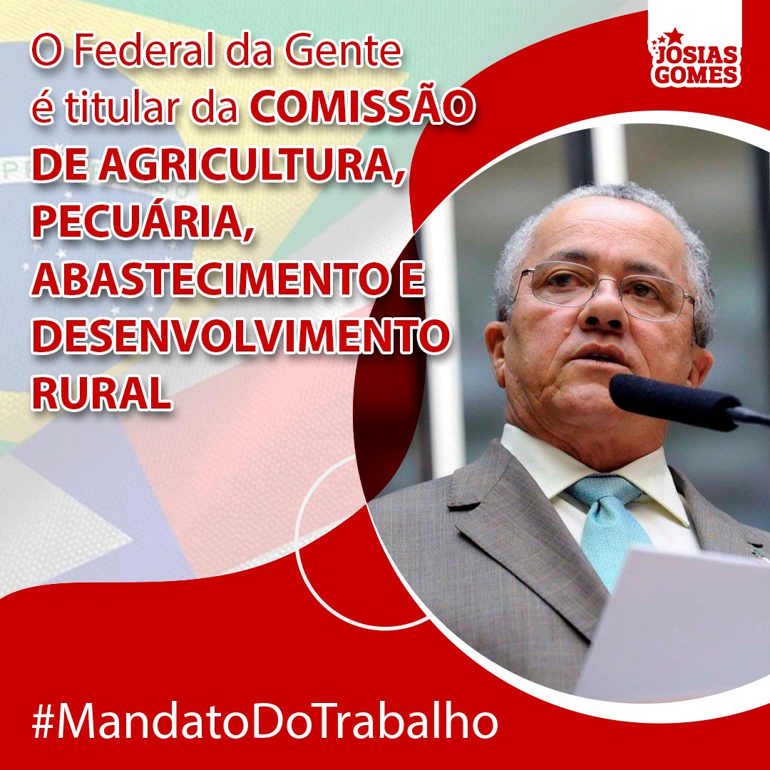 Josias Gomes é Titular Da Comissão De Agricultura, Pecuária, Abastecimento E Desenvolvimento Rural